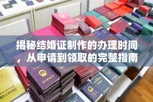 漳浦揭秘结婚证制作的办理时间，从申请到领取的完整指南