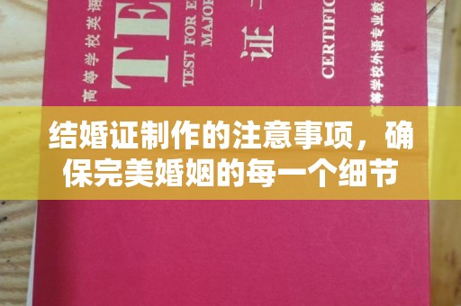漳浦结婚证制作的注意事项，确保完美婚姻的每一个细节