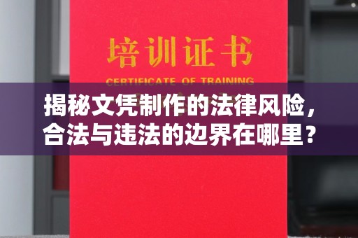 漳浦揭秘文凭制作的法律风险，合法与违法的边界在哪里？