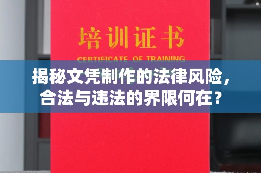 漳浦揭秘文凭制作的法律风险，合法与违法的界限何在？