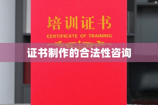 漳浦证书制作的合法性咨询