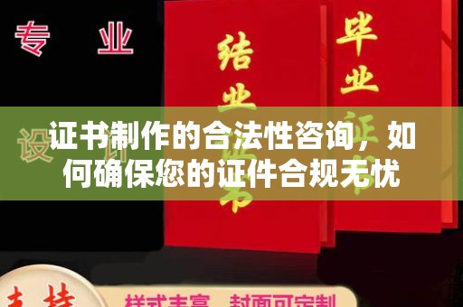 漳浦证书制作的合法性咨询，如何确保您的证件合规无忧