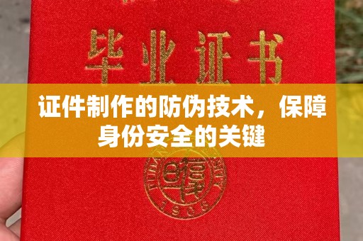 漳浦证件制作的防伪技术，保障身份安全的关键
