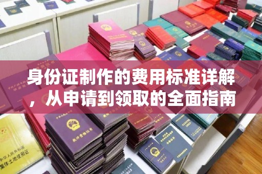漳浦身份证制作的费用标准详解，从申请到领取的全面指南