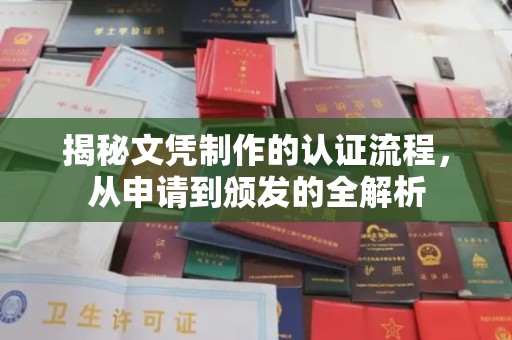 漳浦揭秘文凭制作的认证流程，从申请到颁发的全解析
