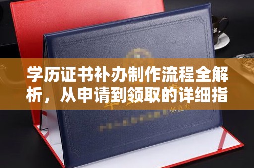 漳浦学历证书补办制作流程全解析，从申请到领取的详细指南