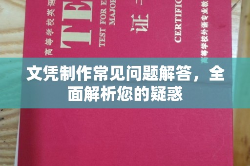 漳浦文凭制作常见问题解答，全面解析您的疑惑